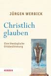 Christlich glauben - Eine theologische Ortsbestimmung