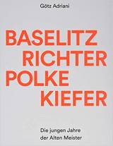 Baselitz, Richter, Polke, Kiefer - Die jungen Jahre der Alten Meister