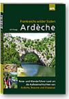 Ardèche - Frankreichs wilder Süden Reise- und Wanderführer rund um die Kalksteinschluchten von Ardèche, Beaume und Chassezac