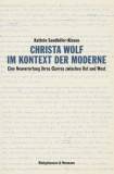 Christa Wolf im Kontext der Moderne Eine Neuverortung ihres Œuvres zwischen Ost und West
