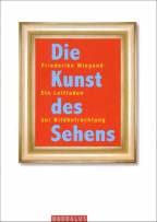 Die Kunst des Sehens - Ein Leitfaden zur Bildbetrachtung