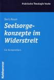 Seelsorgekonzepte im Widerstreit Ein Kompendium