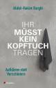 Ihr müsst kein Kopftuch tragen Aufklären statt Verschleiern
