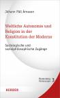 Weltliche Autonomie und Religion in der Konstitution der Moderne Soziologische und sozialphilosophische Zugänge