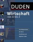 Duden - Wirtschaft von A bis Z Grundlagenwissen für Beruf, Ausbildung und tägliches Leben