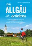 Das Allgäu erfahren - 30 Radtouren durch malerische Landschaften, zu reizvollen Städten und zu kulturellen Highlights