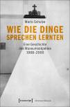 Wie die Dinge sprechen lernten Eine Geschichte des Museumsobjektes 1968-2000