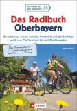 Das Radlbuch Oberbayern - 48 Touren für alle Ansprüche Die schönsten Touren zwischen Altmühltal und Werdenfelser Land, vom Pfaffenwinkel bis nach Berchtesgaden