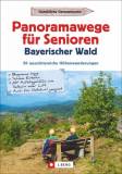 Panoramawege für Senioren Bayerischer Wald 30 aussichtsreiche Höhenwanderungen