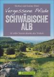 Vergessene Pfade: Schwäbische Alb 36 stille Touren abseits des Trubels