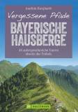 Vergessene Pfade - Bayerische Hausberge - 40 außergewöhnliche Touren abseits des Trubels