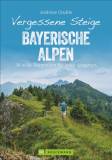 Vergessene Steige Bayerische Alpen 30 wilde Bergtouren für jeden Anspruch