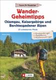 Wandergeheimtipps Chiemgau, Kaisergebirge, Berchtesgadener Alpen 25 unbekannte Pfade