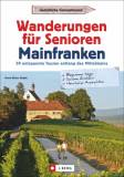 Wanderungen für Senioren Mainfranken 30 entspannte Touren entlang des Mittelmains