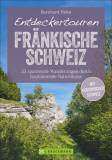 Entdeckertouren Fränkische Schweiz - 33 spannende Wanderungen durch faszinierende Naturräume