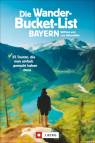 Die Wander-Bucket-List Bayern 25 Touren, die man einfach gemacht haben muss