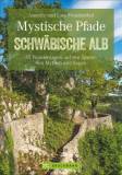 Mystische Pfade: Schwäbische Alb 35 Wanderungen auf den Spuren von Mythen und Sagen