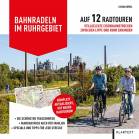 Bahnradeln im Ruhrgebiet - Auf 12 Radtouren stillgelegte Eisenbahnstrecken zwischen Lippe und Ruhr erkunden