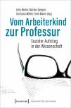 Vom Arbeiterkind zur Professur Sozialer Aufstieg in der Wissenschaft. Autobiographische Notizen und soziobiographische Analysen