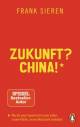 Zukunft? China! Wie die neue Supermacht unser Leben, unsere Politik, unsere Wirtschaft verändert