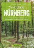 Waldpfade Nürnberg - In 30 Touren den »Dschungel vor der Haustüre« mit allen Sinnen erleben