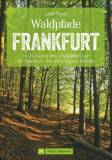 Waldpfade Frankfurt In 35 Touren den »Dschungel vor der Haustüre« mit allen Sinnen erleben