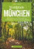 Waldpfade München In 33 Touren den »Dschungel vor der Haustüre« mit allen Sinnen erleben