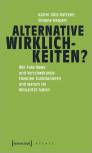 Alternative Wirklichkeiten? Wie Fake News und Verschwörungstheorien funktionieren und warum sie Aktualität haben