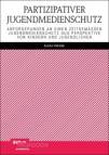 Partizipativer Jugendmedienschutz Anforderungen an einen zeitgemäßen Jugendmedienschutz aus Perspektive von Kindern und Jugendlichen