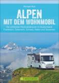 Alpen mit dem Wohnmobil Die schönsten Panoramatouren in Deutschland Frankreich, Österreich, Schweiz, Italien und Slowenien