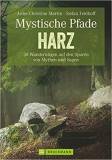 Mystische Pfade - Harz - 38 Wanderungen auf den Spuren von Mythen und Sagen 