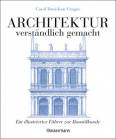 Architektur - verständlich gemacht Die illustrierte und verständliche Baustilkunde zu Stil, Entwicklung und Geschichte der Baukunst vom antiken Griechenland bis heute. Mit Grund- und Aufrissen, Detail- und Gesamtansichten