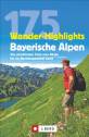 175 Wander-Highlights Bayerische Alpen - Die attraktivsten Ziele vom Allgäu bis ins Berchtesgadener Land