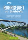 Das Ruhrgebiet erfahren - 25 Radtouren durch malerische Landschaften, zu reizvollen Städten und kulturellen Highlights 