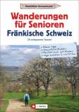 Wanderungen für Senioren: Fränkische Schweiz 30 entspannte Touren mit herrlichen Aussichten