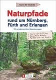 Naturpfade rund um Nürnberg, Fürth und Erlangen 25 erlebnisreiche Wanderungen