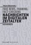 Fake News, Framing, Fact-Checking: Nachrichten im digitalen Zeitalter Ein Handbuch