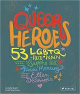 Queer Heroes - 53 LGBTQ-Held*innen von Sappho bis Freddie Mercury und Ellen DeGeneres