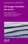 Die langen Schatten der Sucht - Behandlung komplexer Traumafolgen bei erwachsenen Kindern aus Suchtfamilien