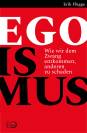 Egoismus - Wie wir dem Zwang entkommen, anderen zu schaden