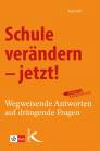 Schule verändern – jetzt! - Wegweisende Antworten auf drängende Fragen