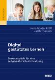 Digital gestütztes Lernen Praxisbeispiele für eine zeitgemäße Schulentwicklung