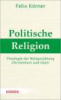 Politische Religion - Theologie der Weltgestaltung - Christentum und Islam