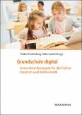 Grundschule digital - Innovative Konzepte für die Fächer Deutsch und Mathematik