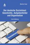Der deutsche Sozialstaat: Geschichte, Aufgabenfelder und Organisation Eine Einführung