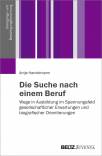 Die Suche nach einem Beruf - Wege in Ausbildung im Spannungsfeld gesellschaftlicher Erwartungen und biografischer Orientierungen