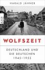 Wolfszeit - Deutschland und die Deutschen 1945 - 1955