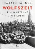 Wolfszeit Ein Jahrzehnt in Bildern. 1945 – 1955