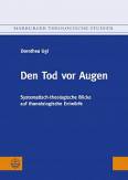 Den Tod vor Augen Systematisch-theologische Blicke auf thanatologische Entwürfe