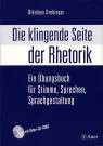 Die klingende Seite der Rhetorik Ein Übungsbuch für Stimme, Sprechen, Sprachgestaltung